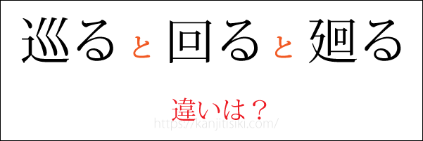「巡る」「回る」「廻る」の違い