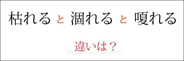 「枯れる」「涸れる」「嗄れる」の違い
